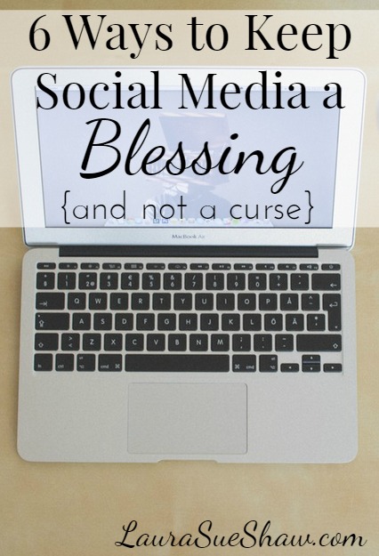 6 Ways to Keep Social Media a Blessing {Not a Curse}
