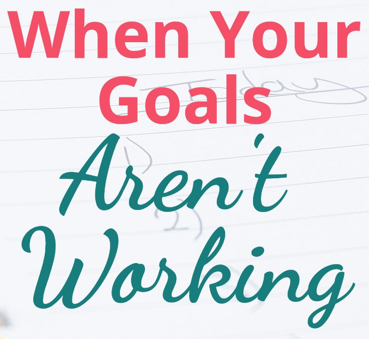 What to Do When Your Goals Aren’t Working