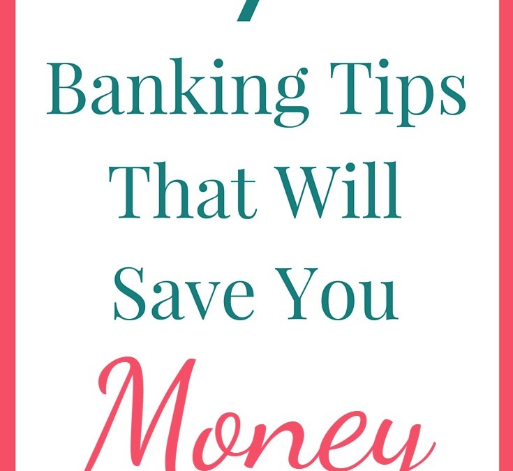 7 Banking Tips That Will Save You Money