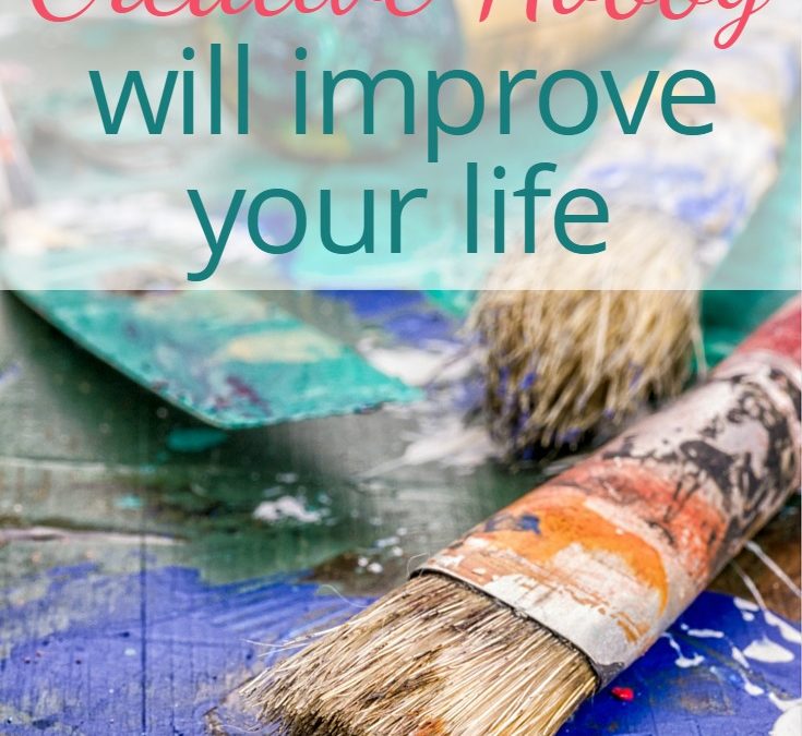 3 Reasons a Creative Hobby will Improve Your Life