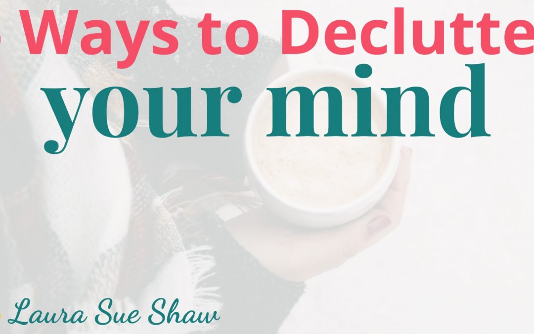 5 Ways to De-Clutter Your Mind