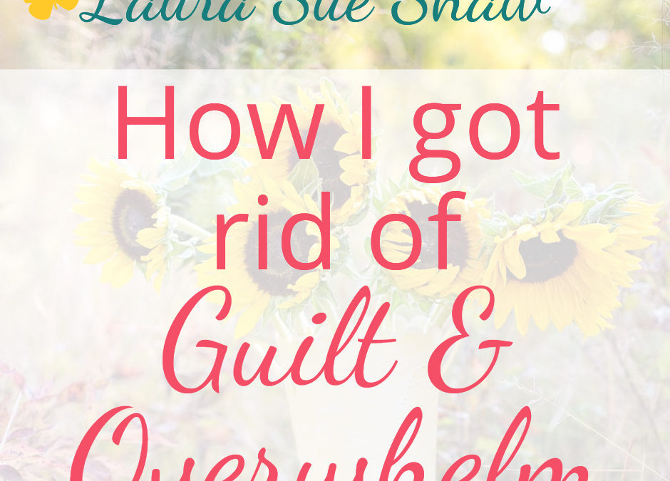 The One Thing that Finally Helped Me Get Rid of Guilt and Overwhelm