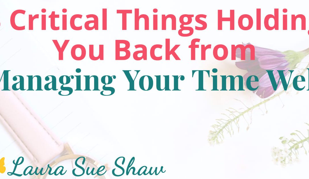 3 critical things holding you back from managing your time well