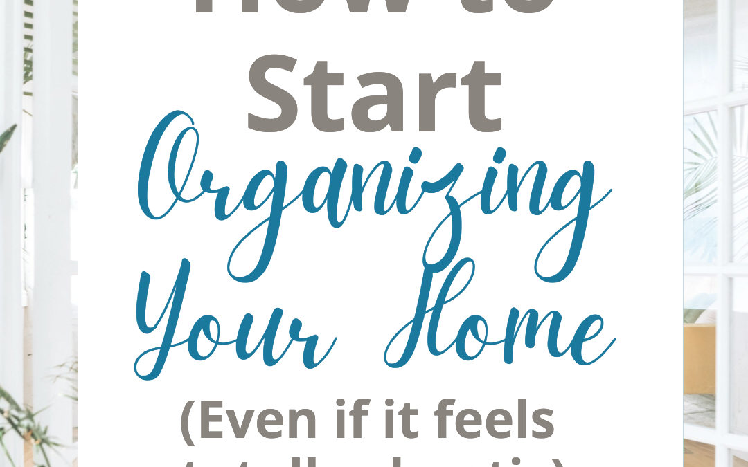 How to Get Started Organizing Your Home