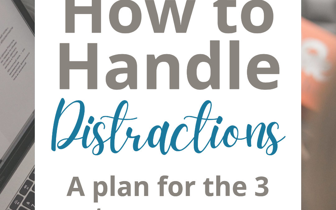 How to Handle Distractions | A Plan for the 3 Most Common Ones