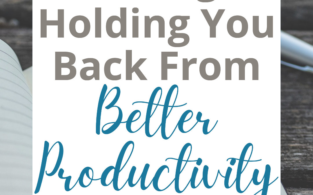 3 Things Holding You Back from Better Productivity