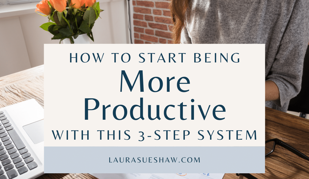 How to Start Being More Productive with This 3-Step System